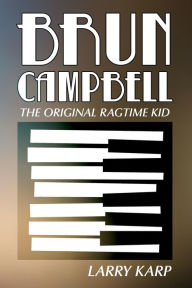 Title: Brun Campbell: The Original Ragtime Kid, Author: Larry Karp