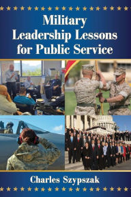 Title: Military Leadership Lessons for Public Service, Author: Charles Szypszak