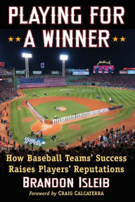 Title: Playing for a Winner: How Baseball Teams' Success Raises Players' Reputations, Author: Brandon Isleib