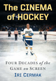 Title: The Cinema of Hockey: Four Decades of the Game on Screen, Author: Iri Cermak