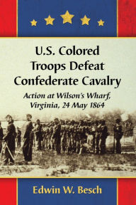 Title: U.S. Colored Troops Defeat Confederate Cavalry: Action at Wilson's Wharf, Virginia, 24 May 1864, Author: Edwin W. Besch