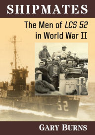Title: Shipmates: The Men of LCS 52 in World War II, Author: Gary Burns