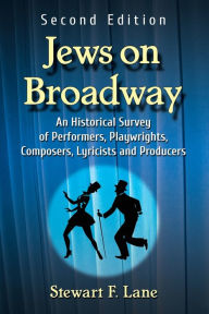 Title: Jews on Broadway: An Historical Survey of Performers, Playwrights, Composers, Lyricists and Producers, 2d ed., Author: Stewart F. Lane