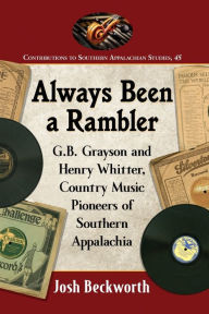 Title: Always Been a Rambler: G.B. Grayson and Henry Whitter, Country Music Pioneers of Southern Appalachia, Author: Josh Beckworth