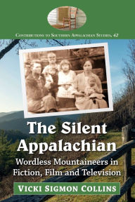 Title: The Silent Appalachian: Wordless Mountaineers in Fiction, Film and Television, Author: Vicki Sigmon Collins
