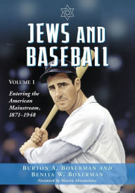 Title: Jews and Baseball: Volume 1, Entering the American Mainstream, 1871-1948, Author: Burton A. Boxerman