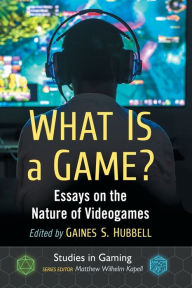 Title: What Is a Game?: Essays on the Nature of Videogames, Author: Gaines S. Hubbell