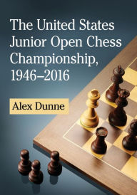 Title: The United States Junior Open Chess Championship, 1946-2016, Author: Alex Dunne
