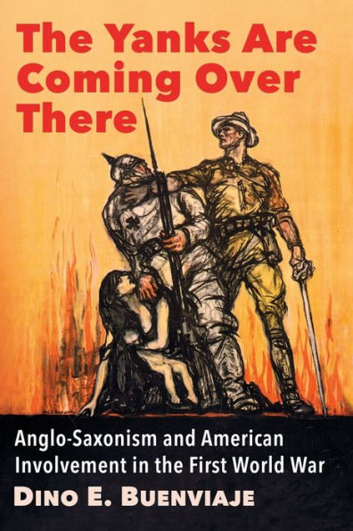 The Yanks Are Coming Over There: Anglo-Saxonism and American Involvement in the First World War