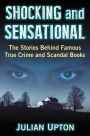 Shocking and Sensational: The Stories Behind Famous True Crime and Scandal Books