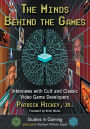 The Minds Behind the Games: Interviews with Cult and Classic Video Game Developers