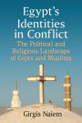 Egypt's Identities in Conflict: The Political and Religious Landscape of Copts and Muslims
