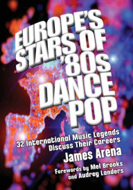 Title: Europe's Stars of '80s Dance Pop: 32 International Music Legends Discuss Their Careers, Author: James Arena