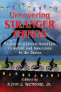 Uncovering Stranger Things: Essays on Eighties Nostalgia, Cynicism and Innocence in the Series