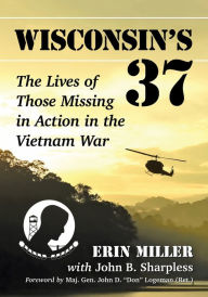 Title: Wisconsin's 37: The Lives of Those Missing in Action in the Vietnam War, Author: Erin Miller