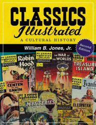 Title: Classics Illustrated: A Cultural History, 2d ed., Author: William B. Jones Jr.