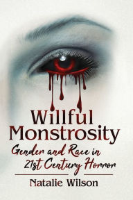 Downloading books on ipod Willful Monstrosity: Gender and Race in 21st Century Horror 9781476673448 by Natalie Wilson