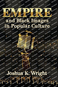 Title: Empire and Black Images in Popular Culture, Author: Joshua K. Wright