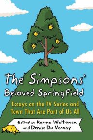 Title: The Simpsons' Beloved Springfield: Essays on the TV Series and Town That Are Part of Us All, Author: Karma Waltonen