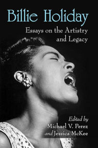 Title: Billie Holiday: Essays on the Artistry and Legacy, Author: Michael V. Perez