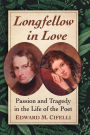 Longfellow in Love: Passion and Tragedy in the Life of the Poet