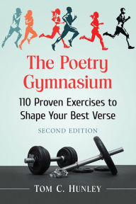 Title: The Poetry Gymnasium: 110 Proven Exercises to Shape Your Best Verse, 2d ed., Author: Tom C. Hunley