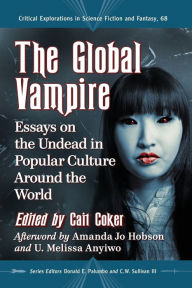 Title: The Global Vampire: Essays on the Undead in Popular Culture Around the World, Author: Cait Coker