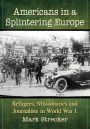 Americans in a Splintering Europe: Refugees, Missionaries and Journalists in World War I
