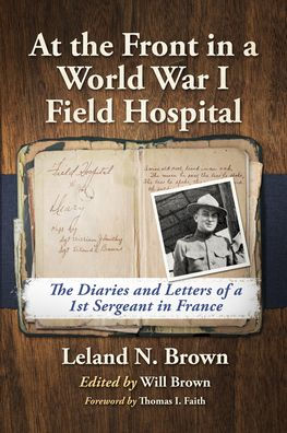 At the Front in a World War I Field Hospital: The Diaries and Letters of a 1st Sergeant in France