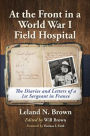 At the Front in a World War I Field Hospital: The Diaries and Letters of a 1st Sergeant in France