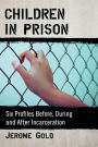 Children in Prison: Six Profiles Before, During and After Incarceration