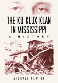 Title: The Ku Klux Klan in Mississippi: A History, Author: Michael Newton