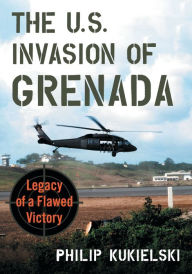 Ebooks download pdf free The U.S. Invasion of Grenada: Legacy of a Flawed Victory by Philip Kukielski 9781476678795