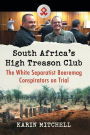 South Africa's High Treason Club: The White Separatist Boeremag Conspirators on Trial