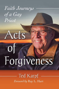 Title: Acts of Forgiveness: Faith Journeys of a Gay Priest, Author: Ted Karpf