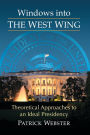 Windows into The West Wing: Theoretical Approaches to an Ideal Presidency