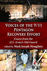 Title: Voices of the 9/11 Pentagon Recovery Effort: Essays from the U.S. Army's Old Guard, Author: Mark Joseph Mongilutz