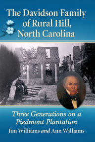 Title: The Davidson Family of Rural Hill, North Carolina: Three Generations on a Piedmont Plantation, Author: Jim Williams