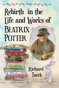 Title: Rebirth in the Life and Works of Beatrix Potter, Author: Richard Tuerk