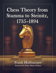 Title: Chess Theory from Stamma to Steinitz, 1735-1894, Author: Frank Hoffmeister