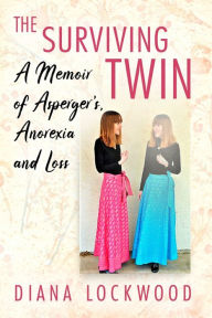Title: The Surviving Twin: A Memoir of Asperger's, Anorexia and Loss, Author: Diana Lockwood