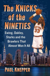 Title: The Knicks of the Nineties: Ewing, Oakley, Starks and the Brawlers That Almost Won It All, Author: Paul Knepper