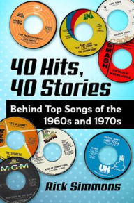 Title: 40 Hits, 40 Stories: Behind Top Songs of the 1960s and 1970s, Author: Rick Simmons