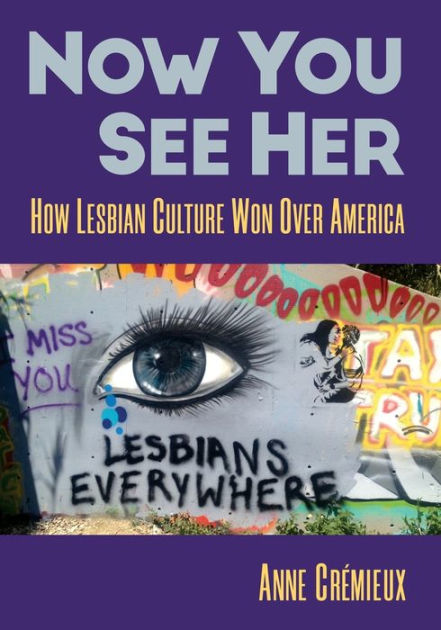 12yers Lesbina - Now You See Her: How Lesbian Culture Won Over America by Anne CrÃ©mieux,  Paperback | Barnes & NobleÂ®