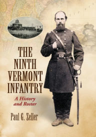 Title: The Ninth Vermont Infantry: A History and Roster, Author: Paul G. Zeller