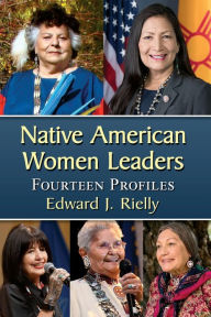 Title: Native American Women Leaders: Fourteen Profiles, Author: Edward J. Rielly