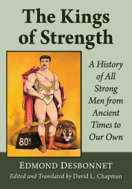 Title: The Kings of Strength: A History of All Strong Men from Ancient Times to Our Own, Author: Edmond Desbonnet
