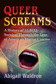 Title: Queer Screams: A History of LGBTQ+ Survival Through the Lens of American Horror Cinema, Author: Abigail Waldron