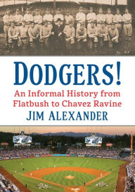 Title: Dodgers!: An Informal History from Flatbush to Chavez Ravine, Author: Jim Alexander