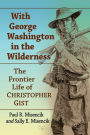 With George Washington in the Wilderness: The Frontier Life of Christopher Gist
